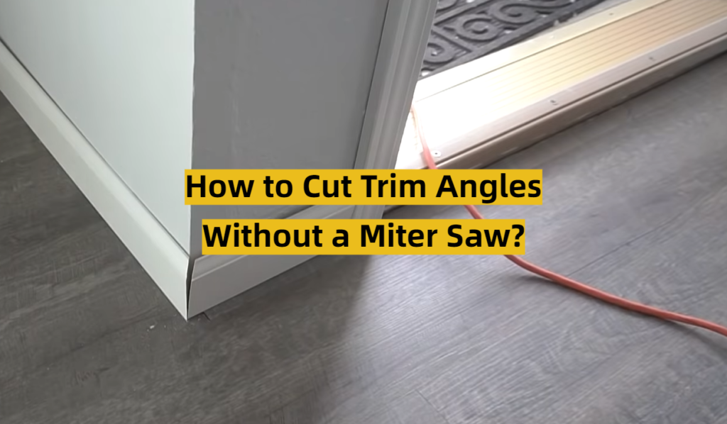 How to Cut Trim Angles Without a Miter Saw? ToolsProfy